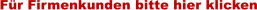 F�r Firmenkunden bitte hier klicken